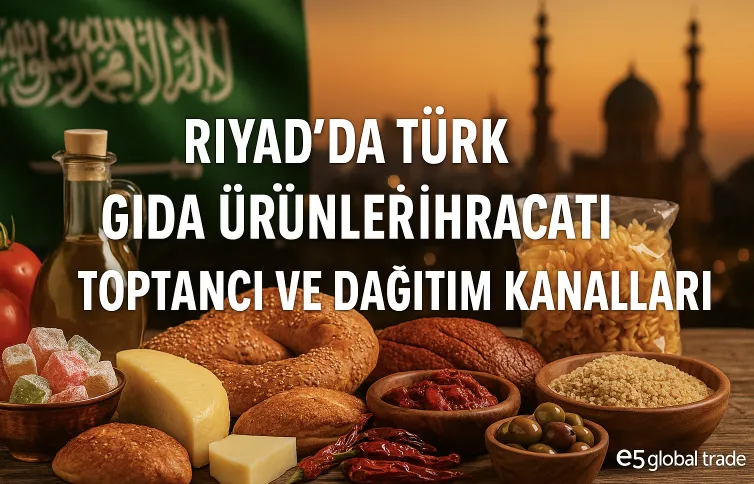 “Riyad’da Türk Gıda Ürünleri İhracatı: Toptancı ve Dağıtım Kanalları”