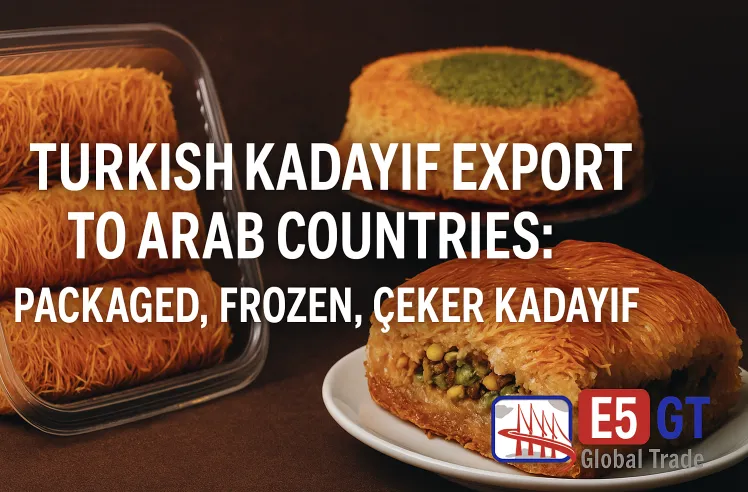 Arap Ülkelerinde Türk Kadayıf İhracatı: Paketli, Dondurulmuş ve Çeker Kadayıf (2025)