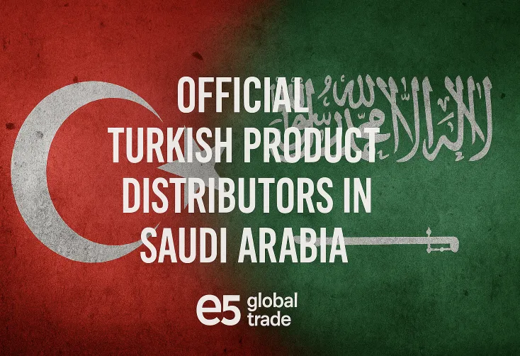 Suudi Arabistan’daki Resmi Türk Ürün Distribütörleri: 2025 Yetkili İthalatçılar Listesi
