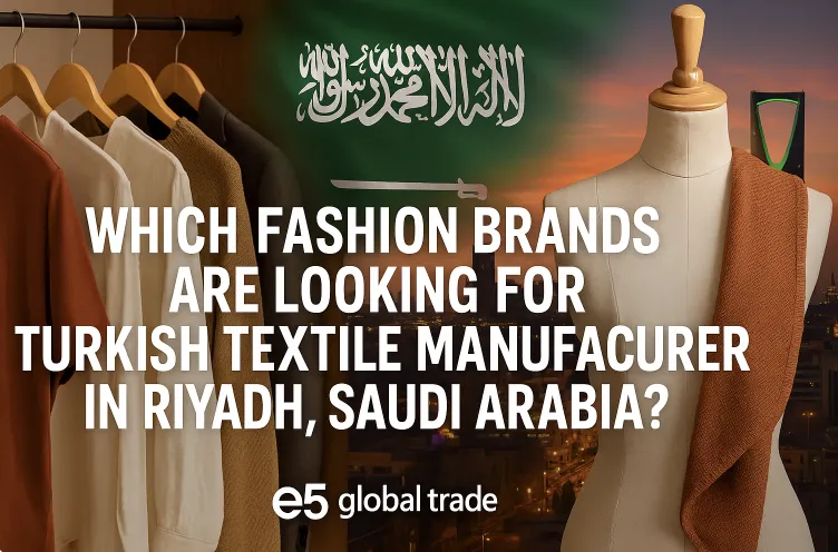 Suudi Arabistan Riyad’da Türk Tekstil Üreticisi Arayan Moda Markaları: Yeni Dönemin Kapısı
