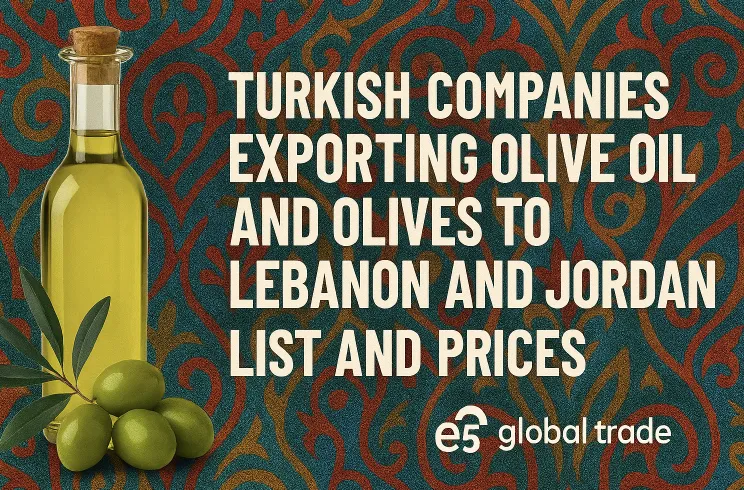 Lübnan ve Ürdün’e Zeytinyağı ve Zeytin İhracatı Yapan Türk Şirketleri: Liste ve Fiyatlar