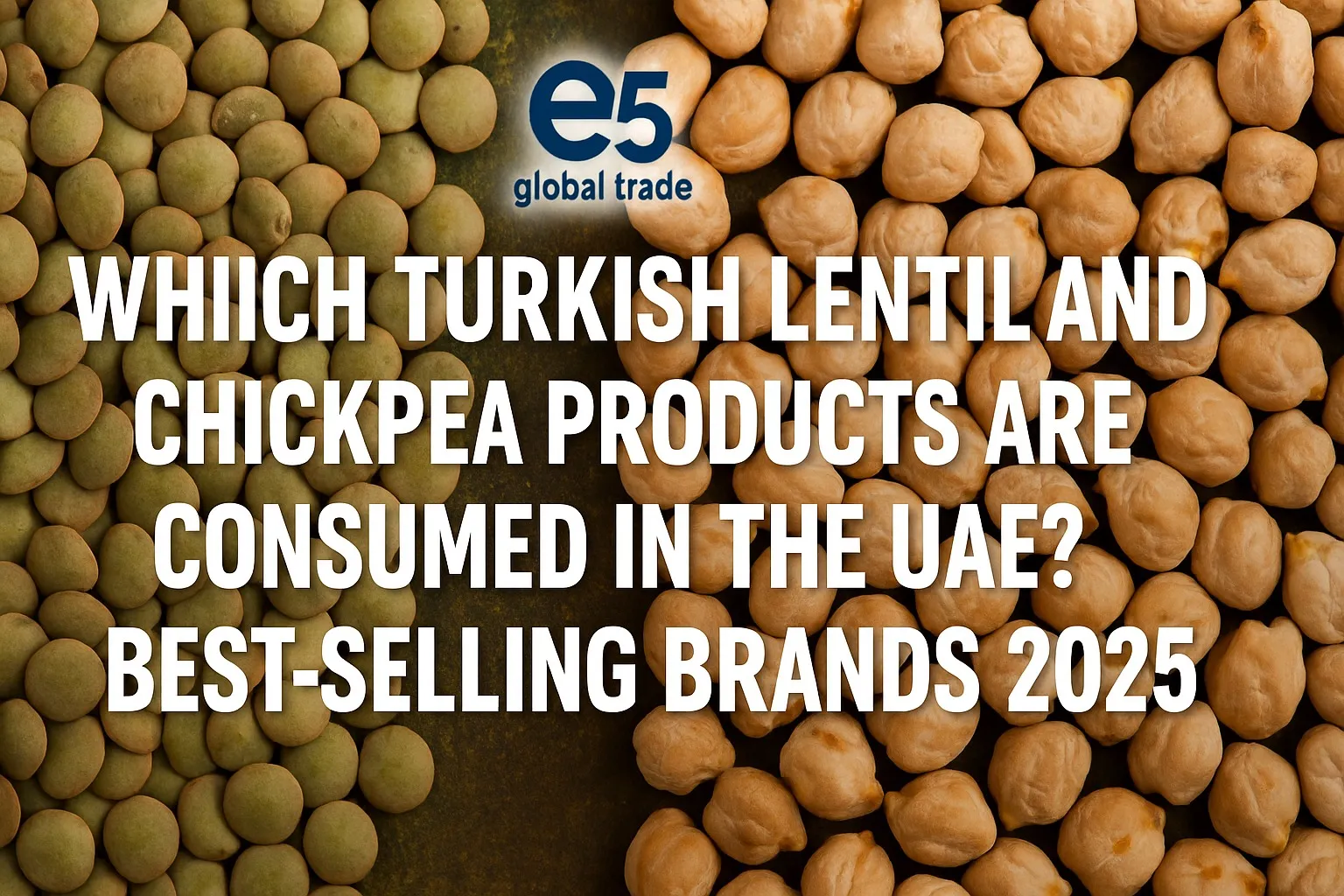 BAE’de Tüketilen Türk Mercimek ve Nohut Ürünleri Hangileri? En Çok Satan Markalar 2025