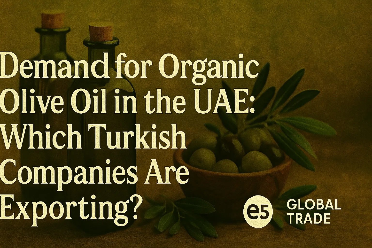BAE’de organik zeytinyağı talebi: Hangi Türk firmaları ihracat yapıyor?