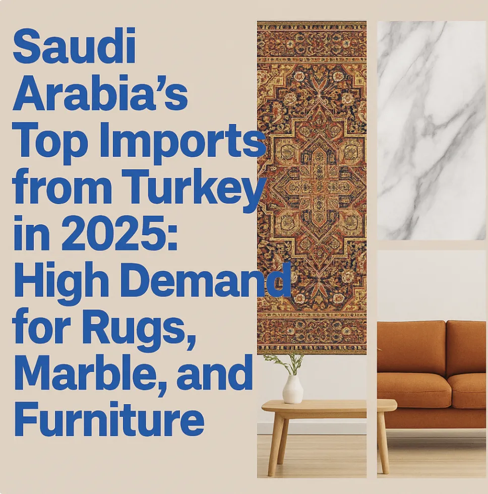 "🇸🇦 واردات السعودية من تركيا في عام 2025: طلب متزايد على السجاد والرخام والأثاث"