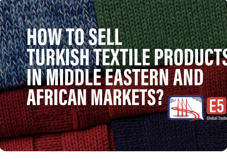 Türk Tekstil Ürünleri Orta Doğu ve Afrika Pazarlarında Nasıl Satılır?