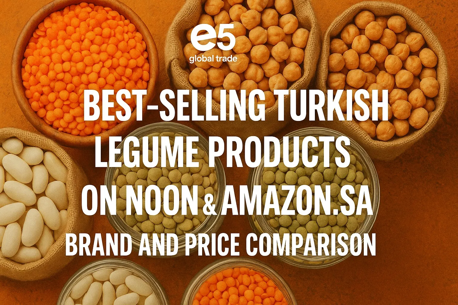 Noon ve Amazon.sa’da En Çok Satan Türk Kuru Baklagil Ürünleri: Marka ve Fiyat Karşılaştırması